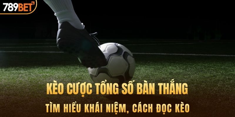 kèo cược tổng số bàn thắng