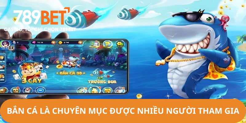 Bắn Cá là một danh mục giải trí được nhiều người tham gia