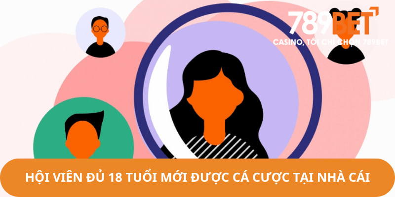 Hội viên chú ý đủ 18 tuổi mới được tham gia cá cược